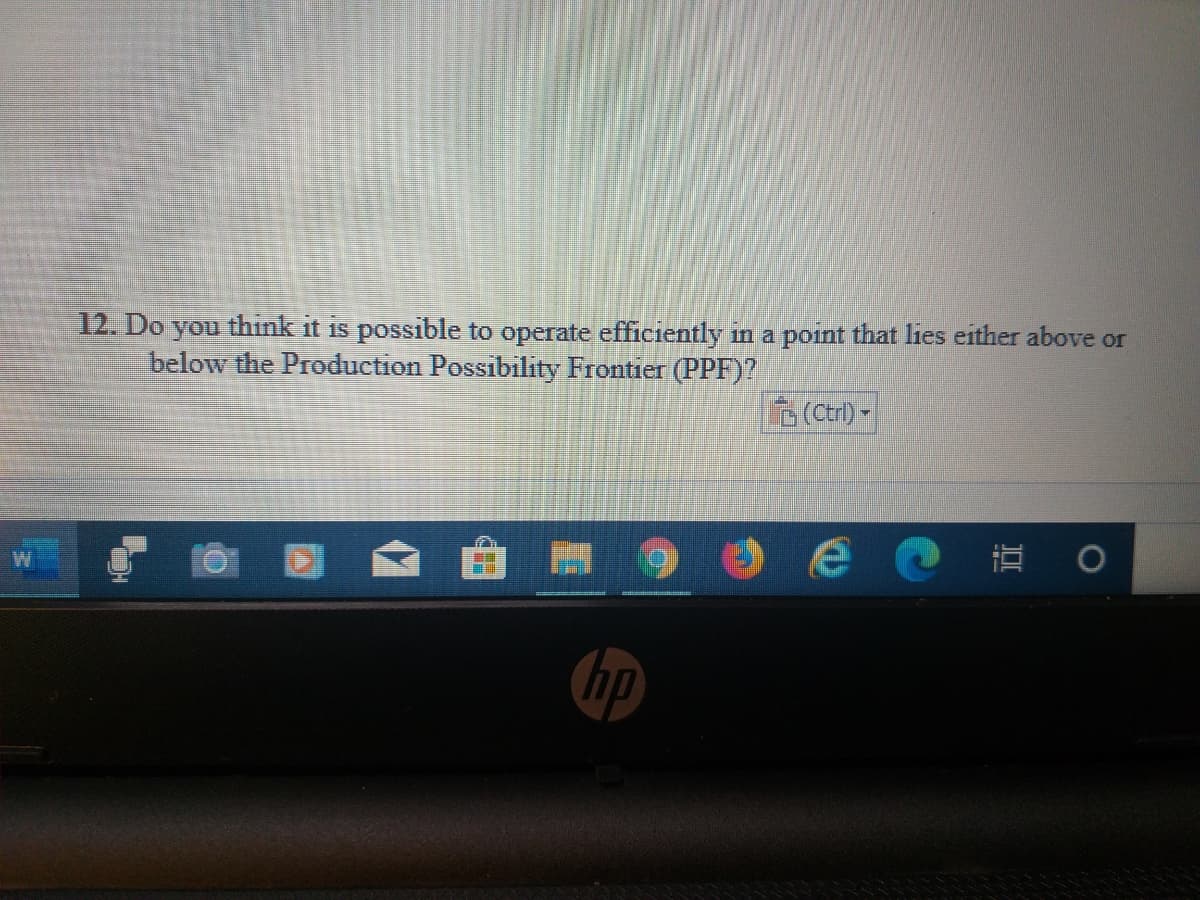 12. Do you think it is possible to operate efficiently in a point that lies either above or
below the Production Possibility Frontier (PPF)?
(Ctrl) -
直。
