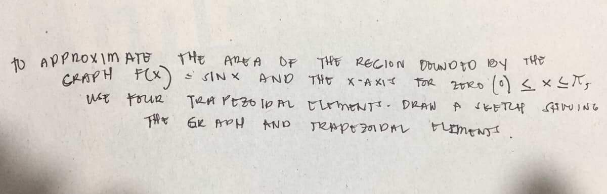 to APPROXIM ATE
CRAPH F(X)
THE
OF THE RECION DorNOFo 1By THE
AnE A
E sIN X
AND
THE
20Ro (0)く×T,
* とFTH
X-A Xて
TOR
TRA PEZO Ip n tLomeNT. DRAW
Te Gk APH
AND
TRAPE201DA
