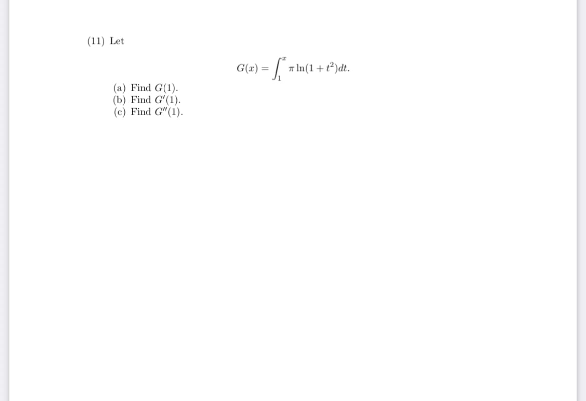 (11) Let
G(x)
7 In(1+
+t²)dt.
=
(a) Find G(1).
(b) Find G'(1).
(c) Find G"(1).
