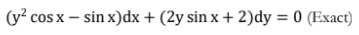 (y? cos x – sin x)dx + (2y sin x + 2)dy = 0 (Exact)
