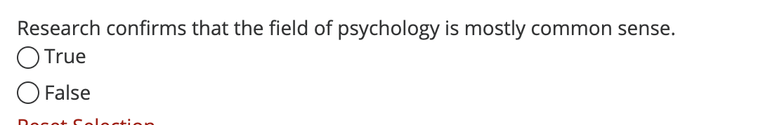 Research confirms that the field of psychology is mostly common sense.
O True
O False
Reset Celection
