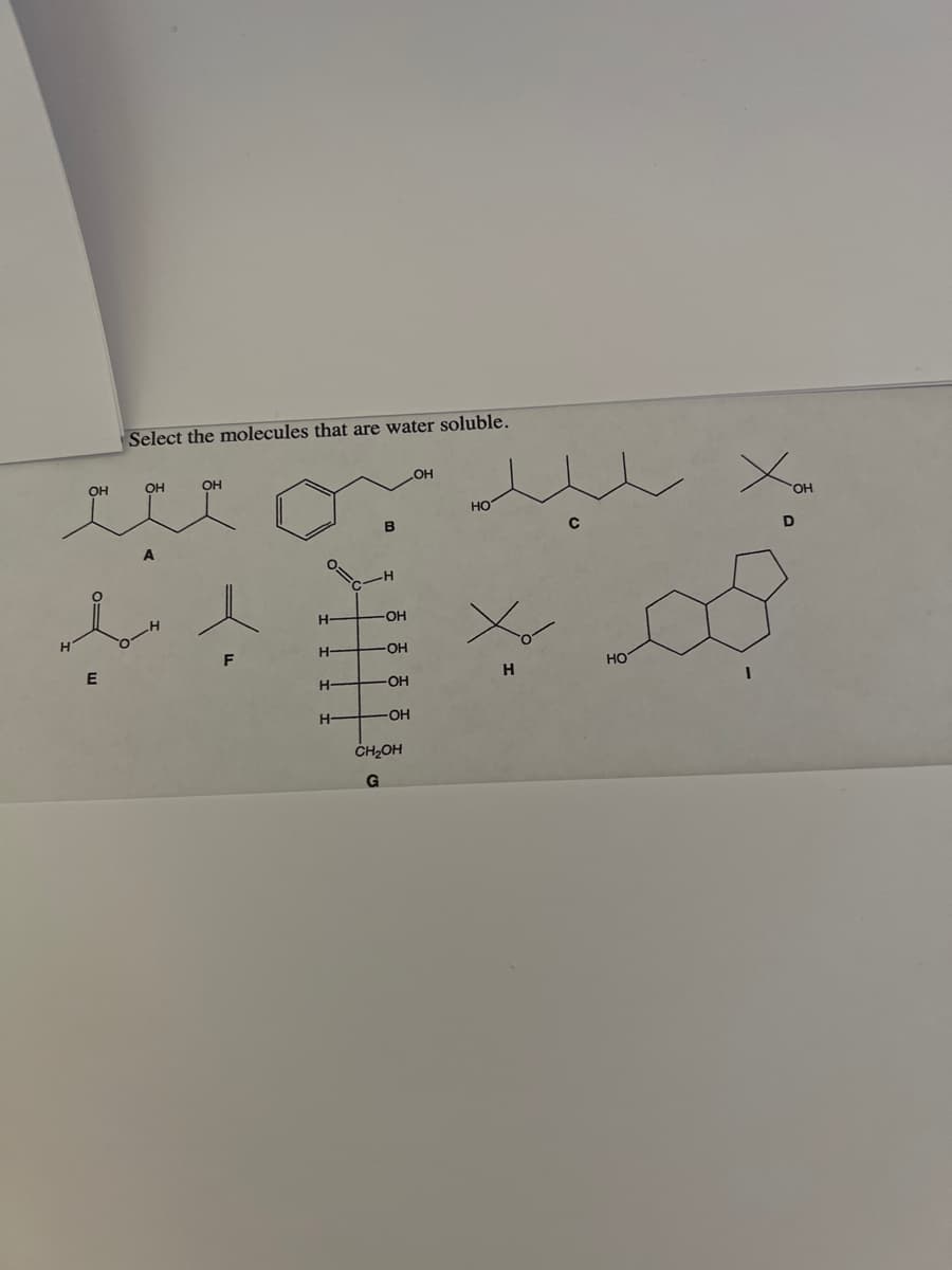 OH
Select the molecules that are water soluble.
E
ОН
2.
OH
F
0=
Н-
Н
Н
Н
OH
-OH
-ОН
-OH
CH₂OH
G
-OH
НО
Н
C
НО
Хон