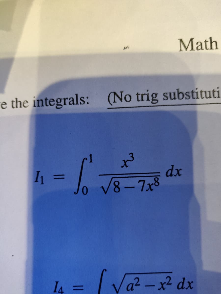 e the integrals: (No trig substituti
I₁ =
- So
=
+3
Math
√8-7x8
dx
14 = | √a²-x² dx