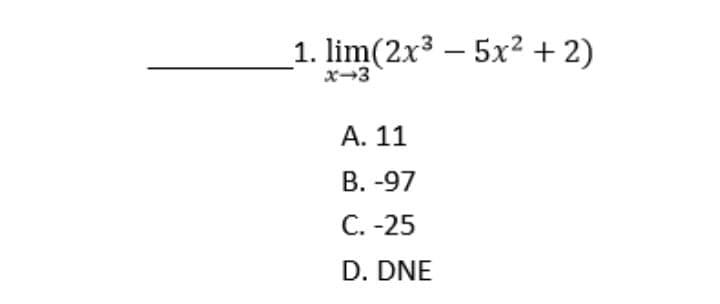 1. lim(2x3 – 5x2 + 2)
x-3
А. 11
В. -97
С. -25
D. DNE
