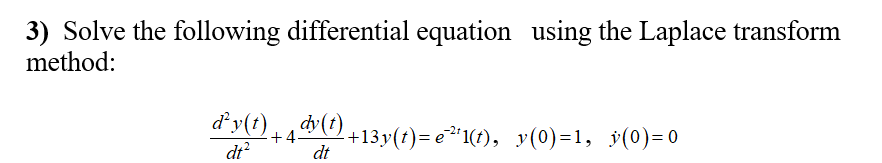 3) Solve the following differential equation using the Laplace transform
method:
d'y(t), dy (t)
+4
+13y(t)= e"1(t), y(0)=1, ÿ(0)=0
dt
dt?
