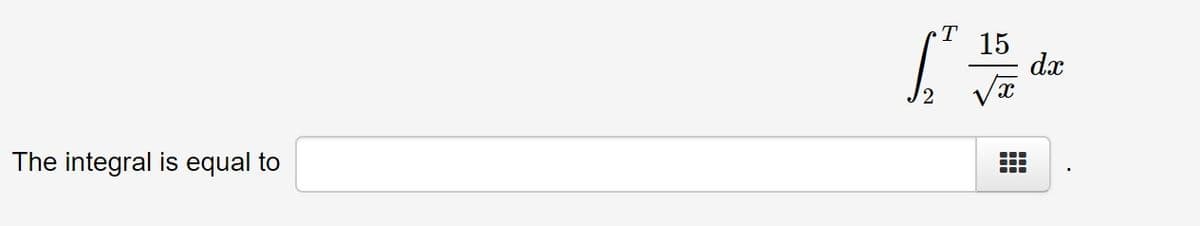 T
15
dx
The integral is equal to
