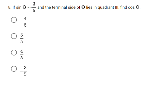 8. If sin e
3
and the terminal side of e lies in quadrant III, find cos e.
= ---
4
3
5
3
5
