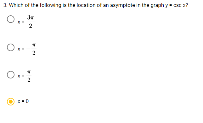 3. Which of the following is the location of an asymptote in the graph y = csc x?
37
X =
2
Ox--
X =
2
2
x = 0
