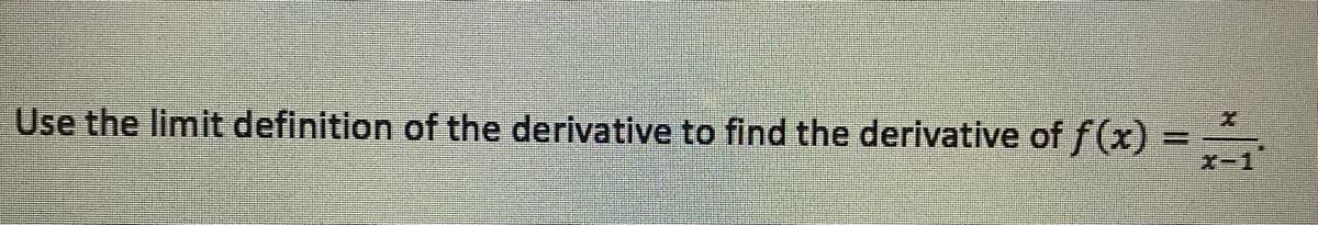 Use the limit definition of the derivative to find the derivative of f(x)% =
%3D
X-1
