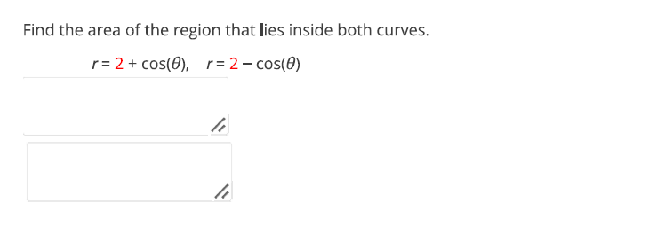 Find the area of the region that lies inside both curves.
r = 2 + cos(0), r = 2-cos(0)
li
li