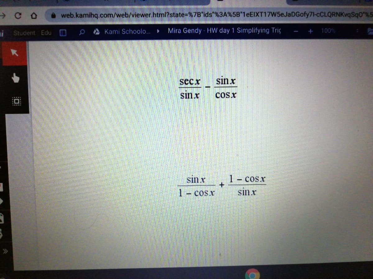 O web.kamihq.com/web/viewer.html?state=%7B"ids"%3A%5B"1eEIXT17W5eJaDGofy71-cCLQRNKvqSqO%5
Student Edu
Kami Schoolo..
Mira Gendy - HW day 1 Simplifying Triç
100%
sec x
sin x
sin x
CCsx
:D:
sin x
1 – cos.x
1- cosx
sin x
>>
