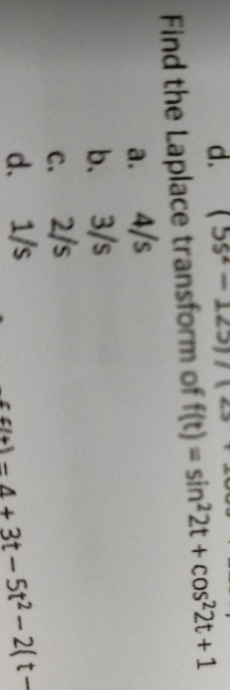 d.
Find the Laplace transform of f(t) = sin22t + cos22t + 1
۵.
4/s
b. 3/s
2/s
1/s
ن
d.
3t-5t²-2(t-