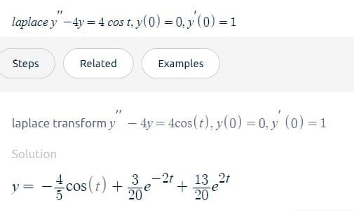 "
laplace y - 4y = 4 cos t₁ y (0) = 0, y (0) = 1
t,
Steps
Related
Examples
laplace transform y" - 4y= 4cos (†), y(0) = 0, y′ (0) = 1
Solution
3 -2 13 2t
20
20
y= − cos(t) + +