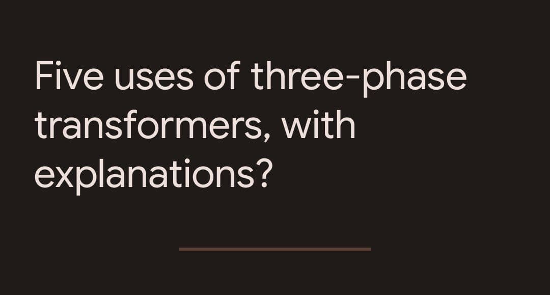 Five uses of three-phase
transformers, with
explanations?