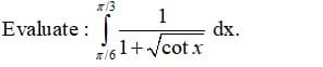 1
dx.
z16 1+Vcot x
Evaluate :
