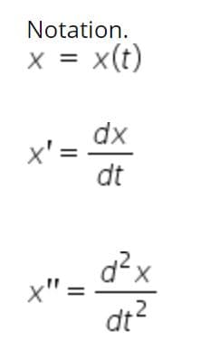 Notation.
x = x(t)
dx
X' =
dt
d?x
X"=
X.
dt?
.2
