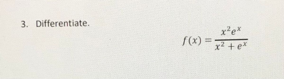 3. Differentiate.
x²ex
f(x) =
x2 + e*
