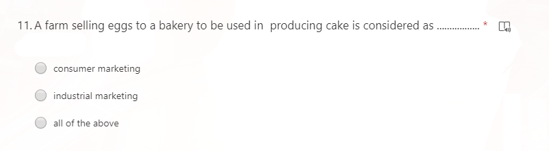 11. A farm selling eggs to a bakery to be used in producing cake is considered as
consumer marketing
industrial marketing
all of the above
