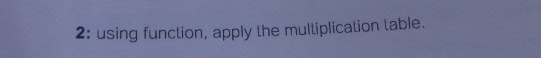 2: using function, apply the multiplication table.
