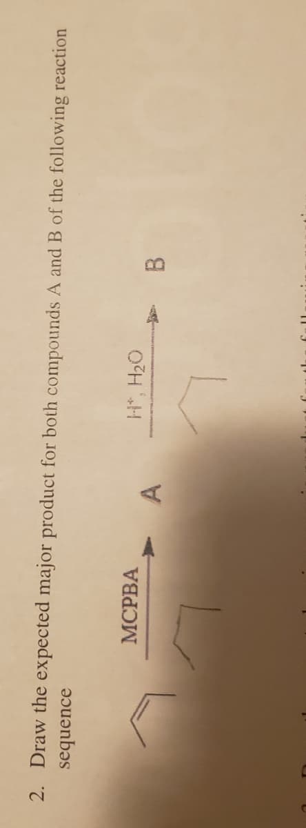 2. Draw the expected major product for both compounds A and B of the following reaction
sequence
MCPBA
H*, H20
