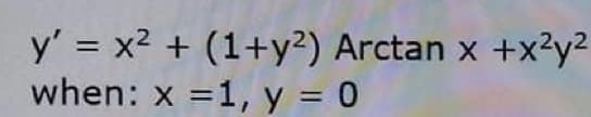 y' = x2 + (1+y²) Arctan x +x2y2
when: x =1, y = 0
%3D
