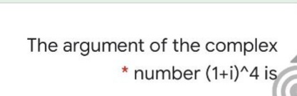 The argument of the complex
* number (1+i)^4 is
