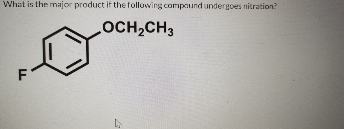 What is the major product if the following compound undergoes nitration?
.OCH,CH
F
