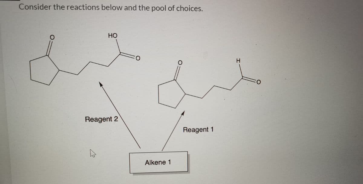 Consider the reactions below and the pool of choices.
Но
%3D
H.
O:
Reagent 2
Reagent 1
Alkene 1
