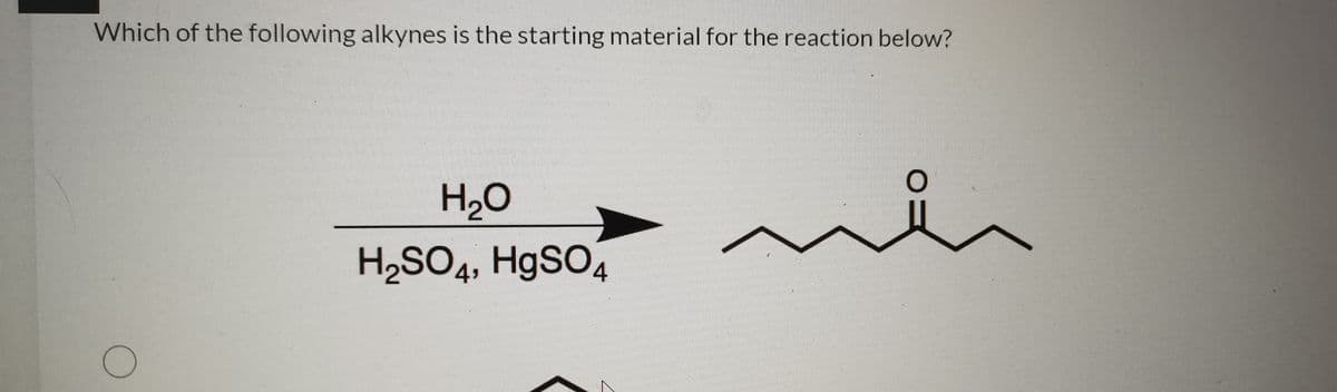 Which of the following alkynes is the starting material for the reaction below?
nin
H2O
H2SO4, H9SO,
