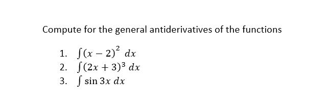 Compute for the general antiderivatives of the functions
1. S(x – 2)? dx
2. S(2x + 3)3 dx
3. sin 3x dx
-
