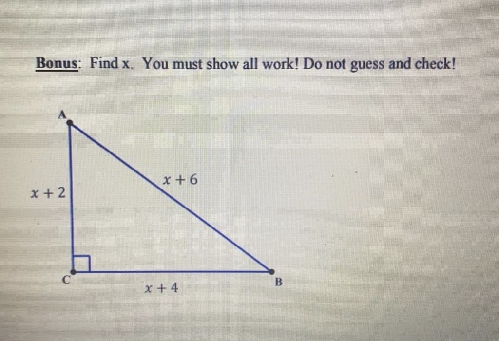 Bonus: Find x. You must show all work! Do not guess and check!
x + 6
x +2
x +4
B
