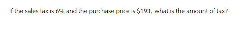 If the sales tax is 6% and the purchase price is $193, what is the amount of tax?