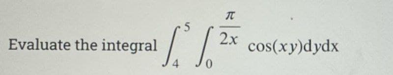 π
Evaluate the integral
2x
cos(xy)dydx
