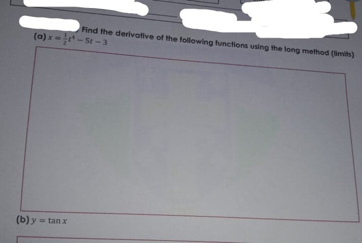 Find the derivative of the following functions using the long method (limits)
(a) x =t- 5t - 3
(b) y = tanx
