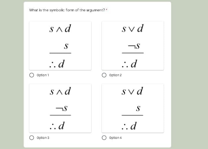 What is the symbolic form of the argument? *
Sad
S v d
S
.. d
... d
Option 1
Option 2
Sad
svd
S
.. d
.. d
Option 3
Option 4
