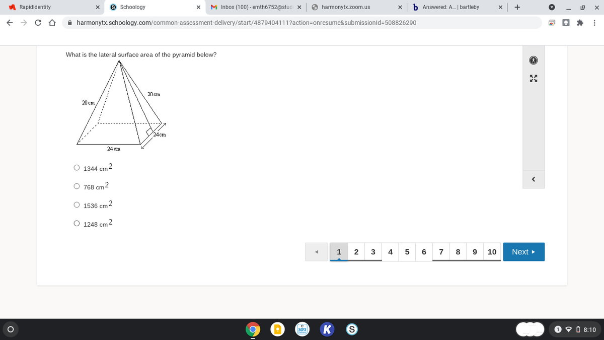 A Rapidldentity
9 Schoology
M Inbox (100) - emth6752@stud x
O harmonytx.zoom.us
b Answered: A. | bartleby
+
A harmonytx.schoology.com/common-assessment-delivery/start/4879404111?action=onresume&submissionld=508826290
What is the lateral surface area of the pyramid below?
20 cm
20 cm
24 cm
24 cm
O 1344 cm2
O 768 cm2
O 1536 cm2
O 1248 cm2
1
2
3
4
7
8
9
10
Next
MP3
O 8:10
