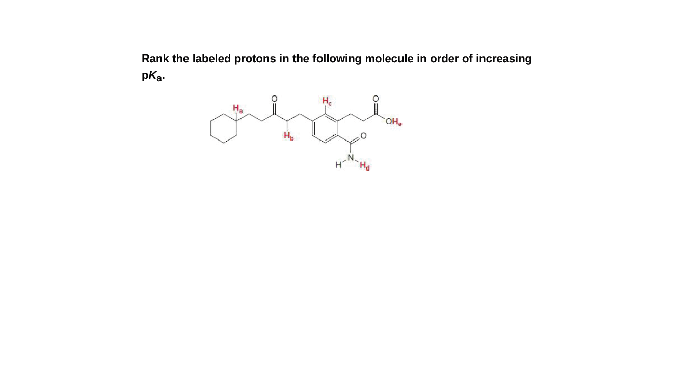 Rank the labeled protons in the following molecule in order of increasing
pKa-
H.
