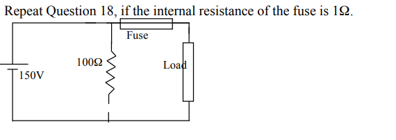 Repeat Question 18, if the internal resistance of the fuse is 1Q.
Fuse
1002
Load
150V
