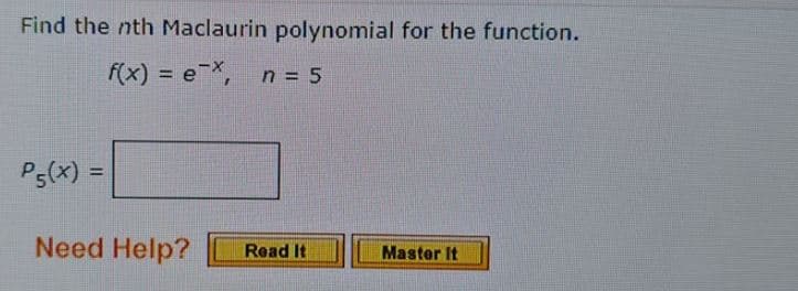 Find the nth Maclaurin polynomial for the function.
f(x) = eX,
n = 5
%3D
P5(x) =
Need Help?
Read It
Master It
