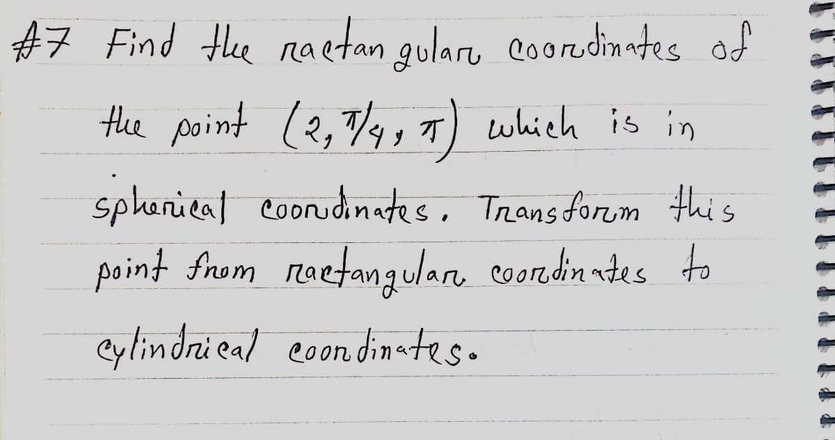 #7 Find the naetan gularu coordinates of
the soint (2,7/99 T) which is in
sphanitat coonudinates. Trans forem this
point from raetanaulare cooredin ndes to
Cylindni eal eoon dinates.
