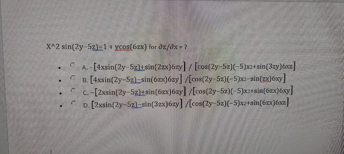 X^2 sin(2y Sz)=1+ycos(6zx) fo2/
D [4xsin(2y-5z)-sin(ósx)6zy /os(2y-Sz)(-5)x2- sin(zx]6xy]|
[2xsin(2y-5zltsin(6zx]ozcos(2y-Sz)(-5)xsin(6zx]6xy|
D. [2xsin(2y-52)-sin(3zx)6zy/lcos(2y-52)(-5)x2sin(6zx)6xz|
