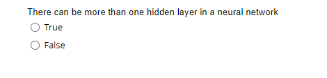 There can be more than one hidden layer in a neural network
True
False
