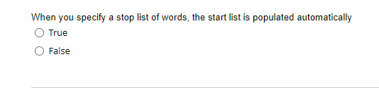 When you specify a stop list of words, the start list is populated automatically
True
False
