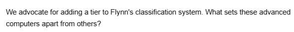 We advocate for adding a tier to Flynn's classification system. What sets these advanced
computers apart from others?