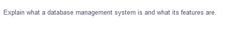 Explain what a database management system is and what its features are.
