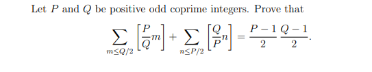 Let P and Q be positive odd coprime integers. Prove that
Р-1Q-1
m +
2 2
m<Q/2
n<P/2
