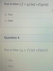 True or False: (f og) (z) -f (9(z)
O True
O False
Question 4
True or False: (g of) (z) -/ (9 ())
O True
O False
