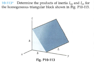 10-113 Determine the products of inertia Iry and Ix for
the homogenevus triangular bluck shuwn in Fig. P10-113.
b
Fig. P10-113
