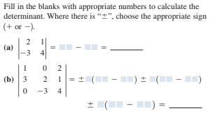 Fill in the blanks with appropriate numbers to calculate the
determinant. Where there is "t", choose the appropriate sign
(+ or -).
2
(a)
|-3 4
-) + (
(b) 3
-3
4
* (-)
2.
2.
