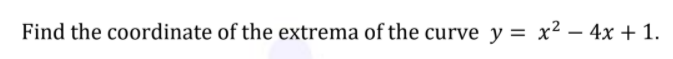 Find the coordinate of the extrema of the curve y = x²2 – 4x + 1.
